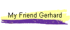 My Friend Gerhard