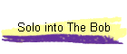 Solo into The Bob